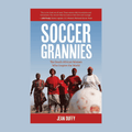 Soccer Grannies: The South African Women Who Inspire the World